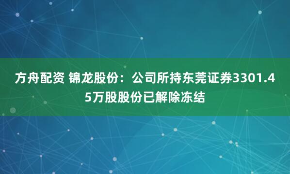 方舟配资 锦龙股份：公司所持东莞证券3301.45万股股份已解除冻结