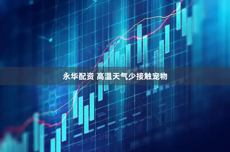 永华配资 高温天气少接触宠物