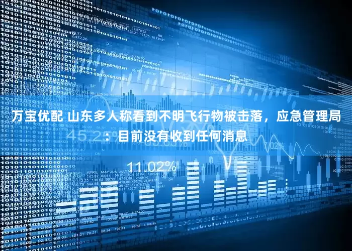 万宝优配 山东多人称看到不明飞行物被击落，应急管理局：目前没有收到任何消息