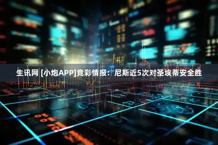 生讯网 [小炮APP]竞彩情报：尼斯近5次对圣埃蒂安全胜